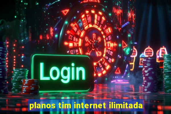 planos tim internet ilimitada